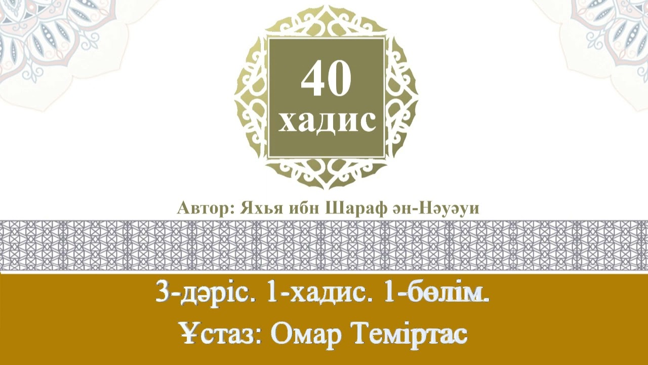 Қырық  хадис. 3-дәріс. 1-хадис. 1-бөлім. Ұстаз: Омар Теміртас