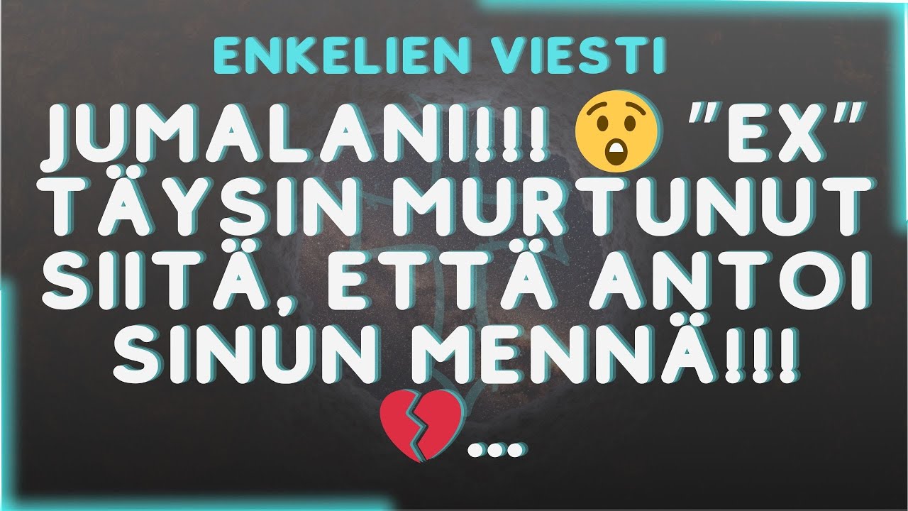 Voi luoja!!! 😲 Exäsi on ihan järkyttynyt, että päästi sinut menemään!!! 💔...Viesti enkeleiltä