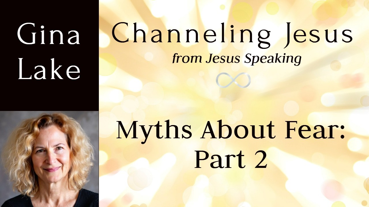 Myths About Fear Part 2: Gina Lake Channeling Jesus