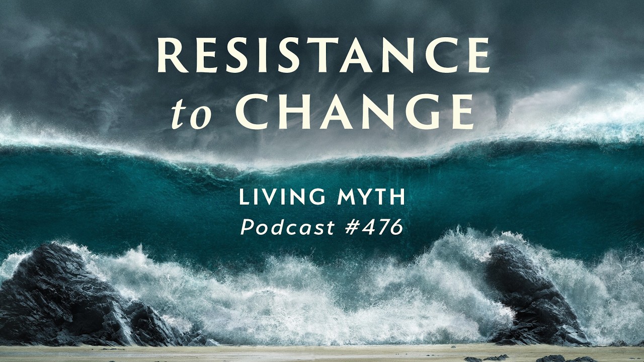 Living Myth Podcast 476 - Resistance to Change