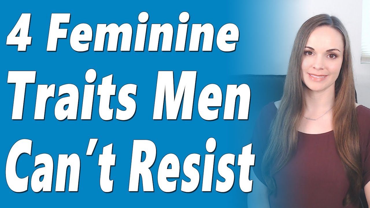 4 Feminine Traits Men Can't Resist + 4 