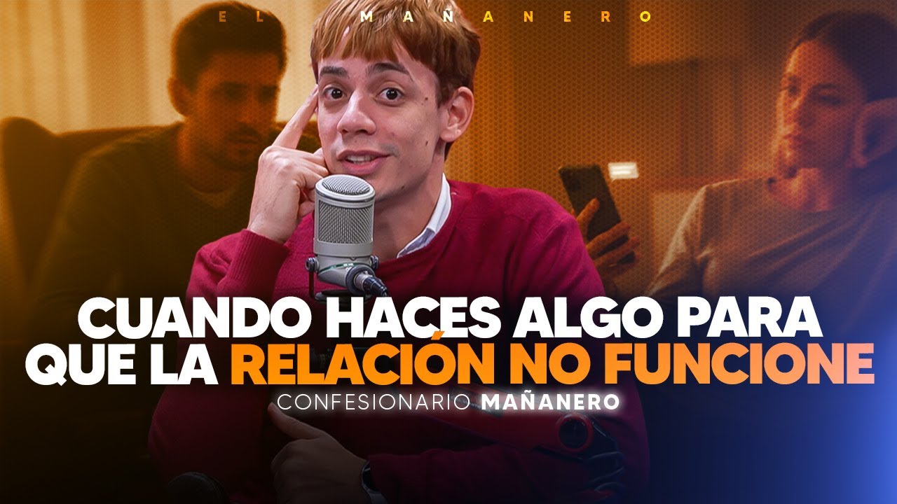 Las cosas que haces para que la relación no funcione - Confesionario Mañanero