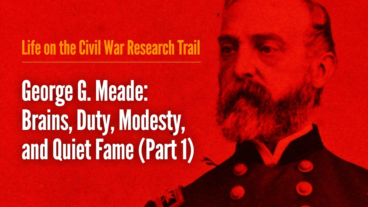 George G. Meade: Brains, Duty, Modesty, and Quiet Fame (Part 1)