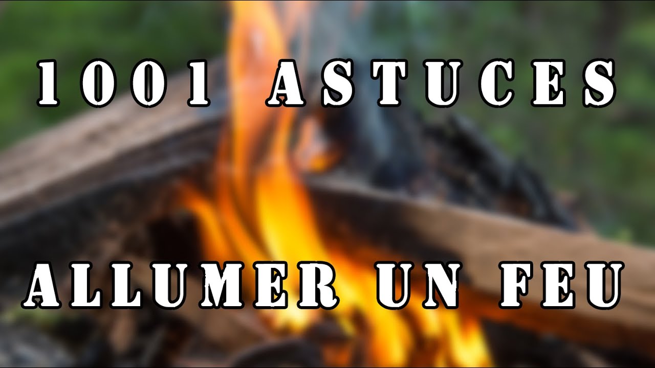 1001 Astuces pour Allumer un feu