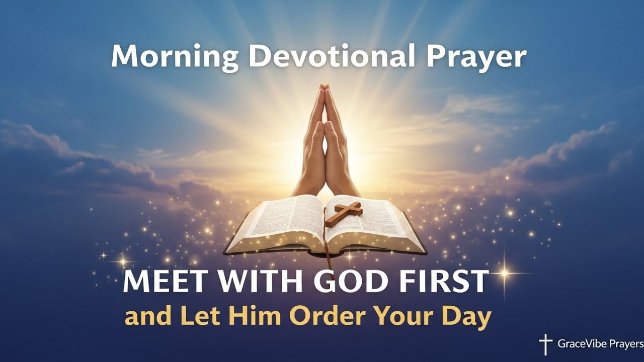 Meet With God First, and Let Him Order Your Day I A Blessed Morning Prayer