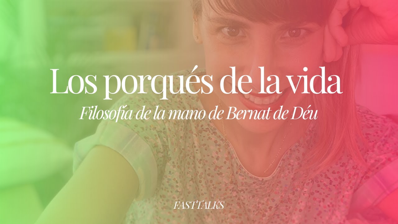Los porqués de la vida, filosofía de la mano de Bernat de Déu - #LifeLessons