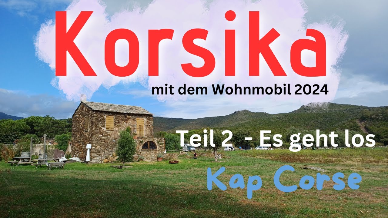 Korsika mit dem Wohnmobil 2024 - Teil 2 - Es geht los - Kap Corse