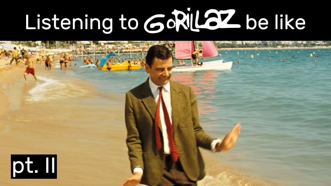 Listening to Gorillaz be like, pt. II