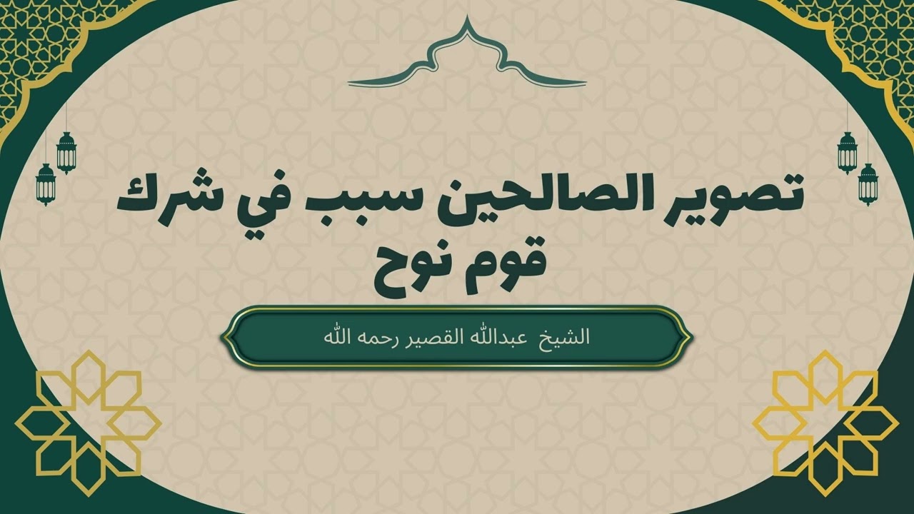 تصوير الصالحين زين لقوم نوح عبادتهم من دون الله // الشيخ عبد الله القصير رحمه الله