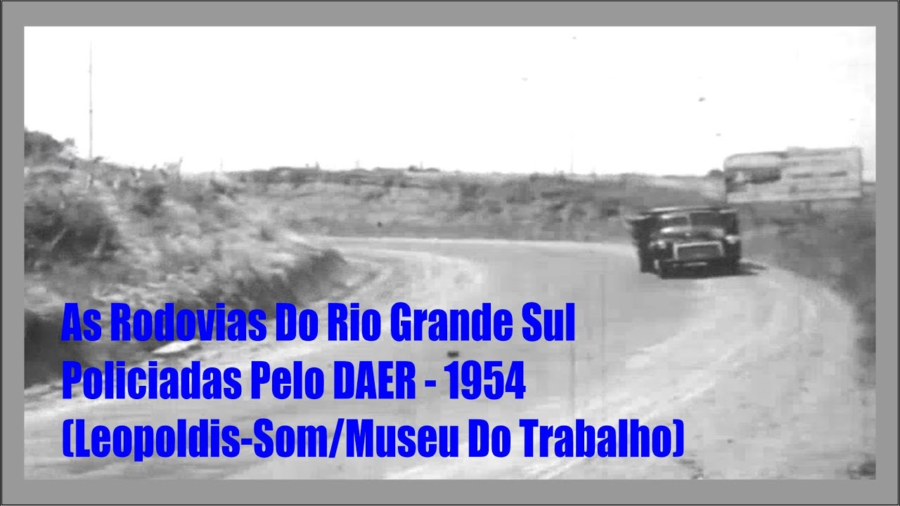 As Rodovias Do RS Policiadas Pelo DAER - 1954 (Leopoldis-Som/Museu Do Trabalho)
