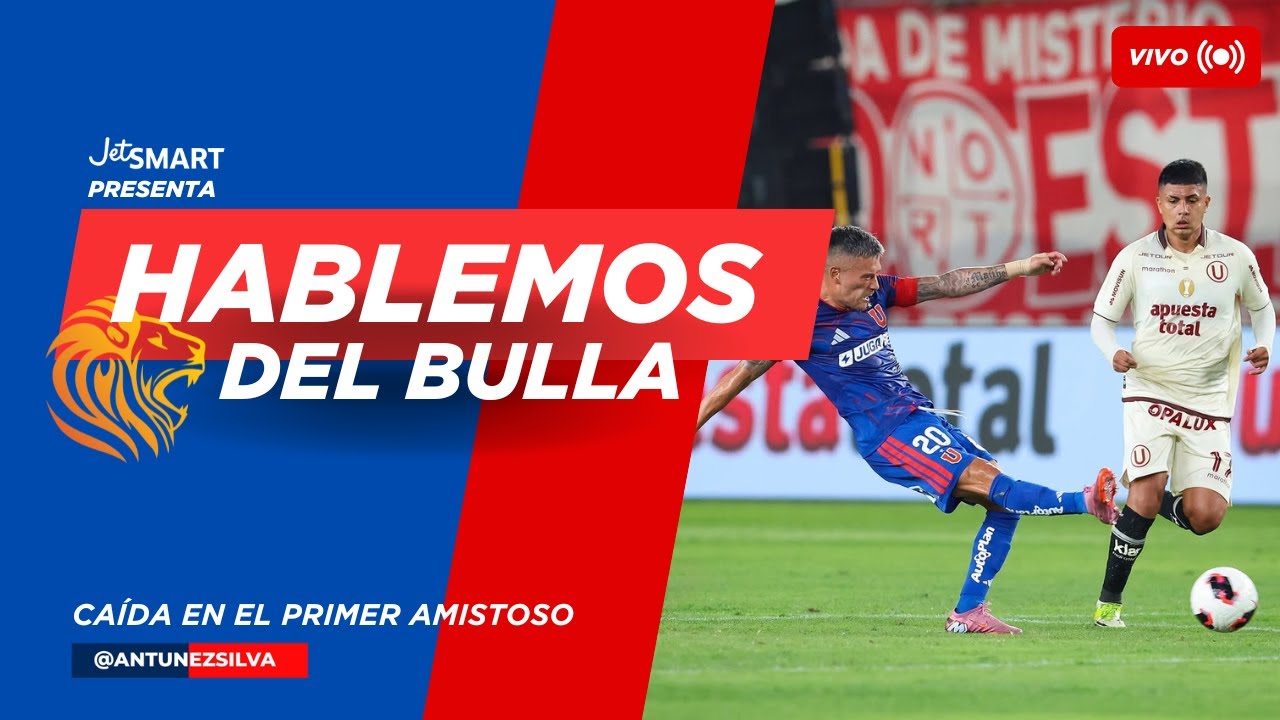 Universidad de Chile cae en su primer y único amistoso en Perú 📺🤘 Hablemos del Bulla