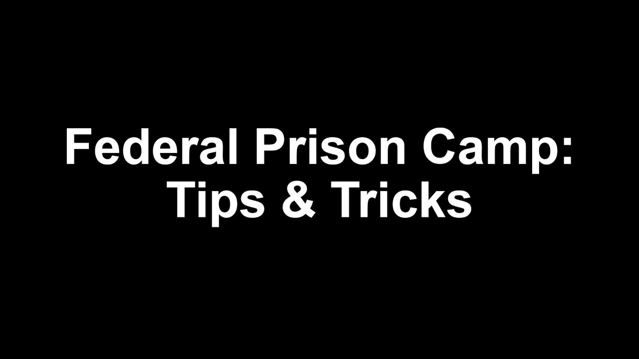 Federal prison tips and tricks :Prison camp