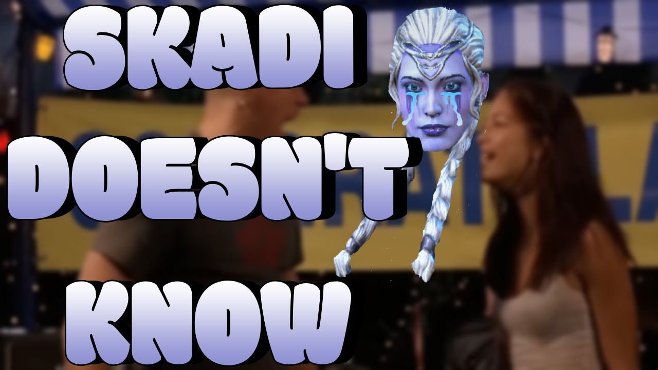 Skadi Doesn't Know!