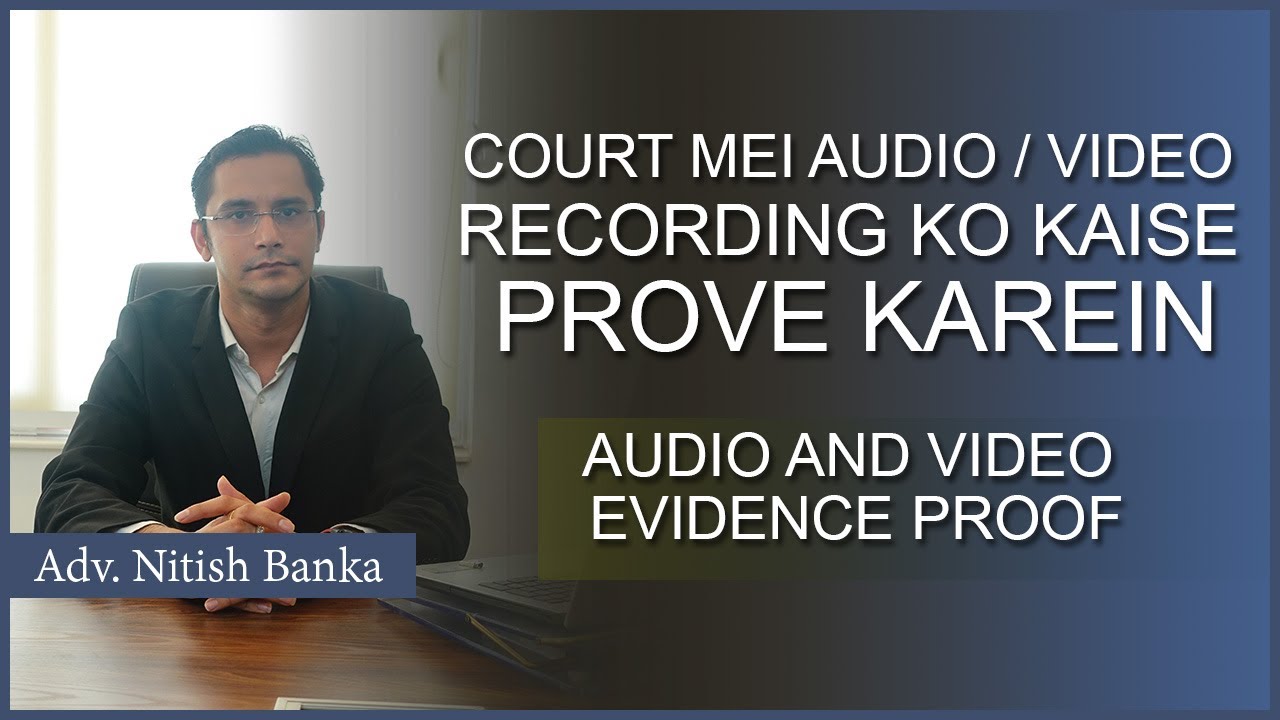 COURT MEI AUDIO/VIDEO RECORDING KO KAISE PROVE KAREIN|AUDIO AND VIDEO EVIDENCE PROOF