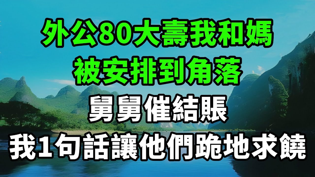 外公80大壽，我和媽被安排到角落，舅舅催結賬，我1句話讓他們跪地求饒【風鈴故事集】#完結故事#情感故事#爽文#婆媳關系#家庭生活#故事頻道#故事分享#情感#正能量#流量