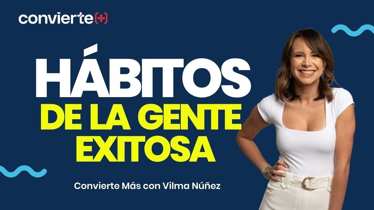 Hábitos de la gente exitosa en tu desarrollo personal | Vilma Núñez
