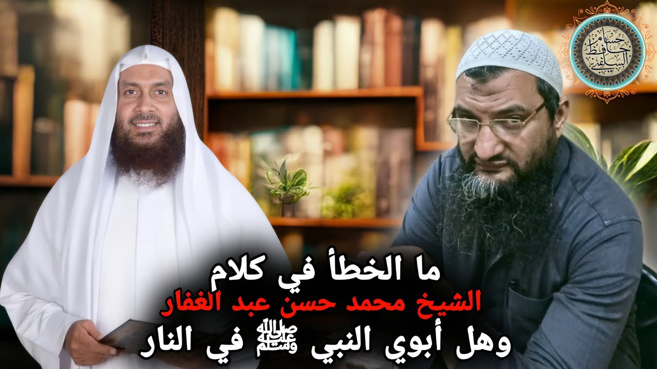 ما الخطأ في كلام الشيخ محمد حسن عبد الغفار وهل أبوي النبي ﷺ في النار
