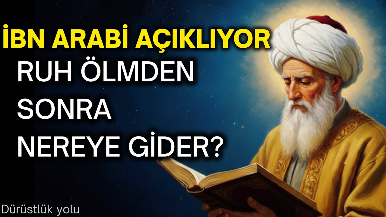 İbn Arabi Açıklıyor: Ruh Bedenden Ayrılınca Gerçekte Ne Yaşar?