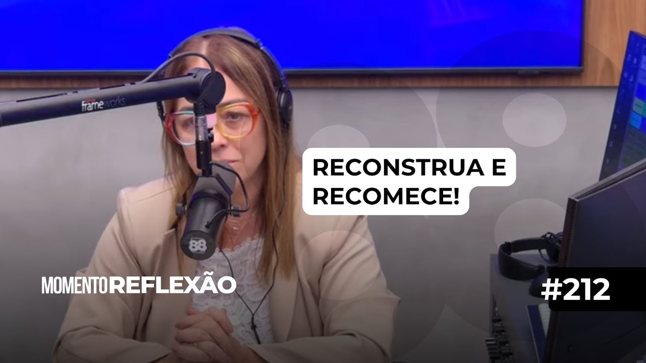 Reconstrua e recomece! | #212: Momento de Reflexão