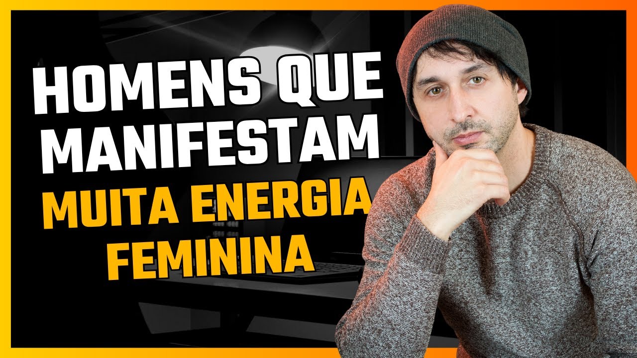 HOMENS COM MUITA ENERGIA FEMININA