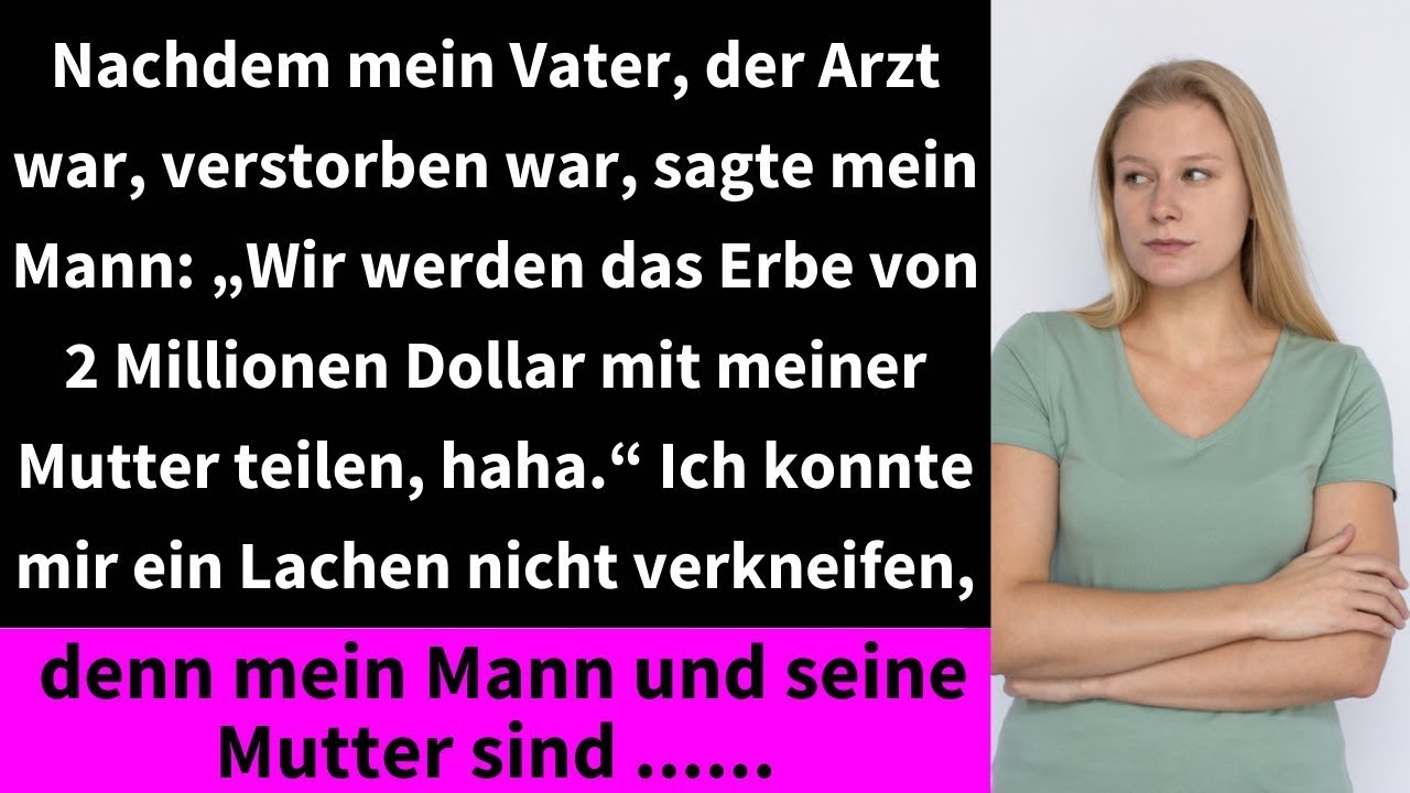 Nachdem mein Vater, der Arzt war, verstorben war, sagte mein Mann  „Wir werden das Erbe von