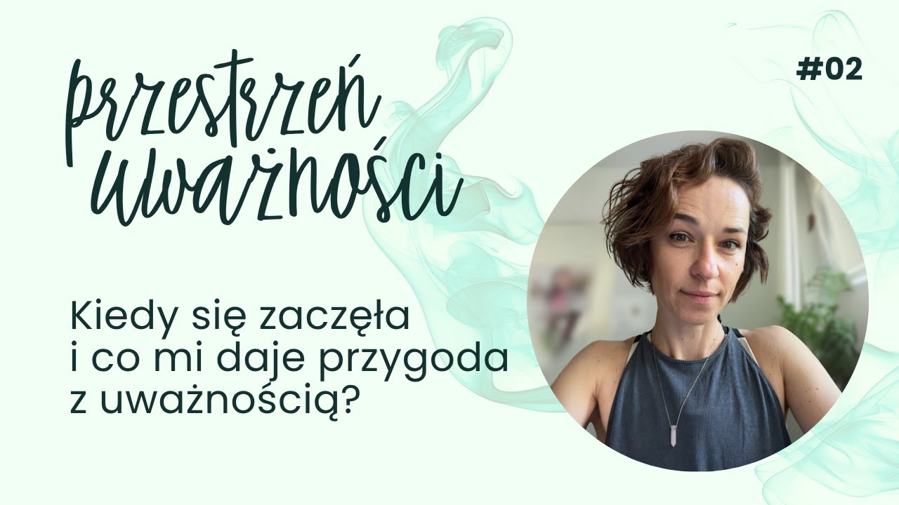 Kiedy się zaczęła i co mi daje przygoda z uważnością? | Przestrzeń Uważności #02