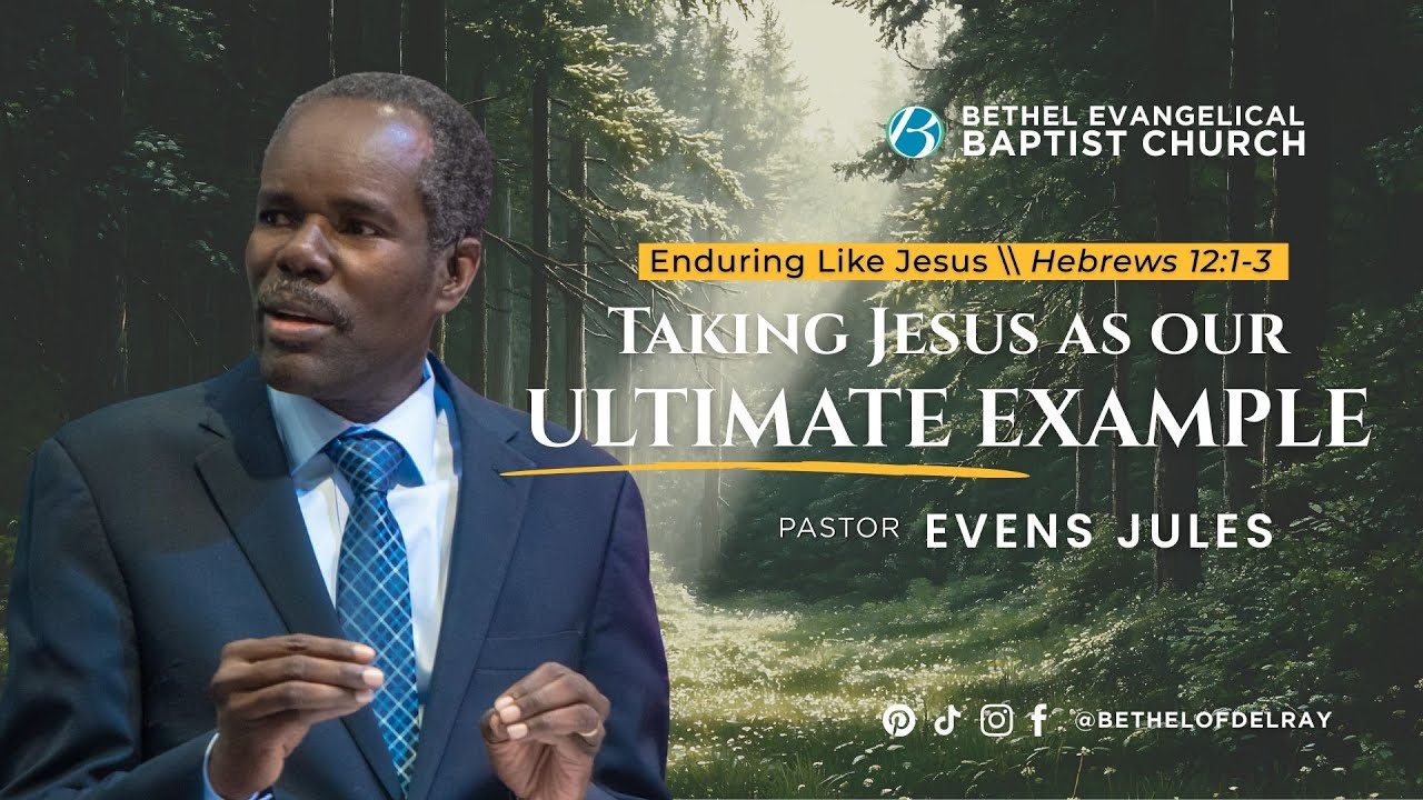 Taking Jesus as our Ultimate Example - Pastor Evens Jules | Bethel Evangelical Baptist Church