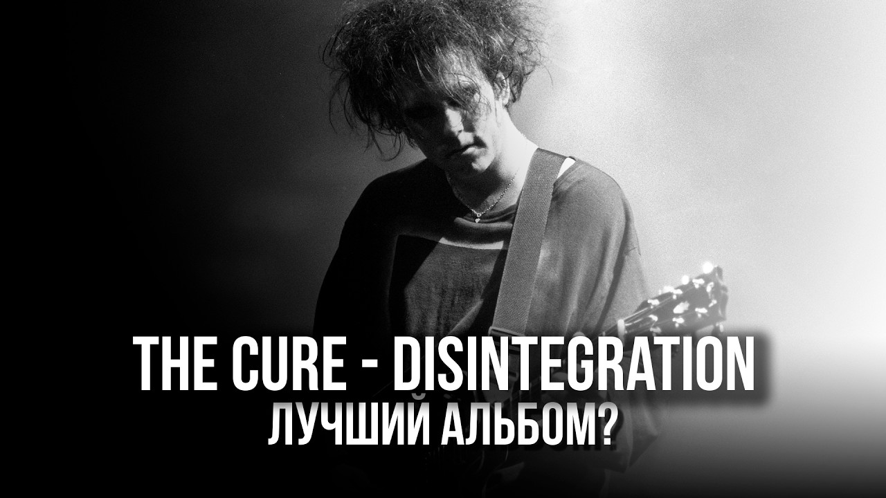 The Cure - Disintegration. Обзор альбома или когда 