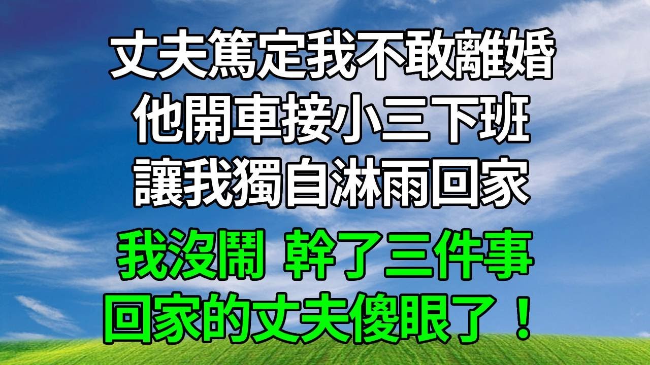 丈夫篤定我不敢離婚，他開車接小三下班，讓我獨自淋雨回家。我沒鬧，幹了三件事，回家的丈夫傻眼了！#生活經驗 #人生感悟 #为人处事 #婆媳 #打脸
