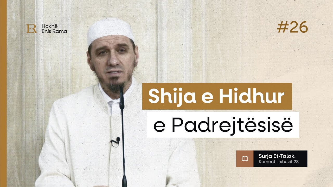 Komentimi i Xhuzit 28 | 26. Et-Talak - Shija e hidhur e padrejtësisë - Enis Rama