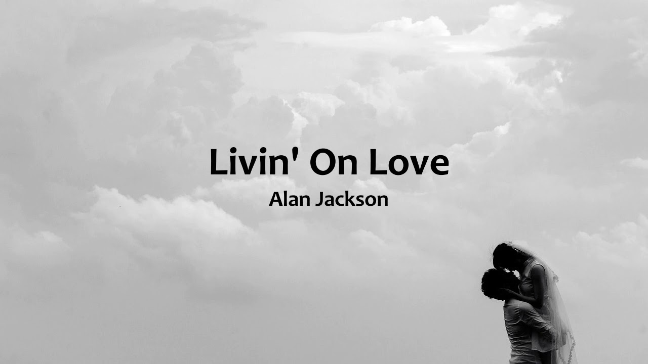 Livin' On Love - Alan Jackson (with lyrics)