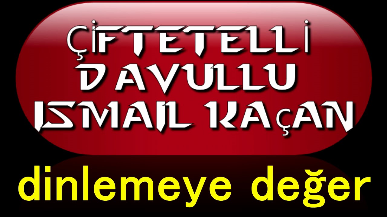 DAVULLU ÇİFTETELLİ ismail kaçan