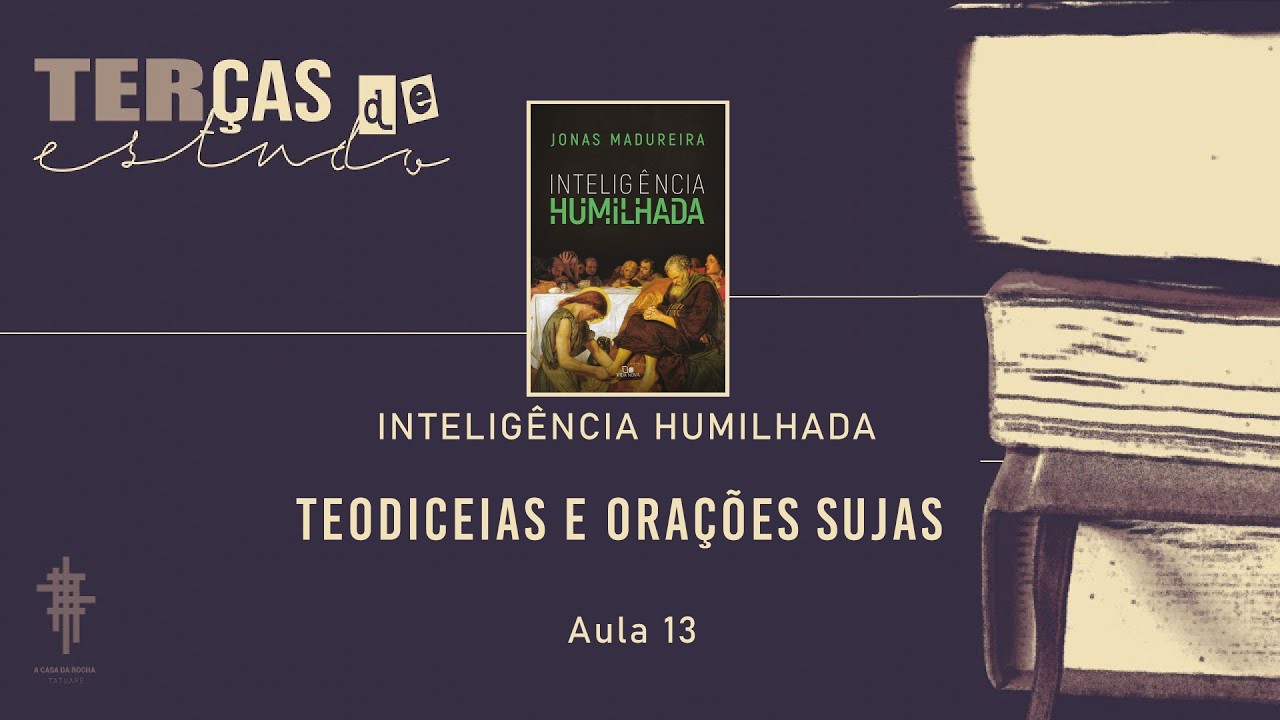 Aula 13 - Teodiceias e Orações Sujas | Inteligência Humilhada - Pr. Jorge Bruno
