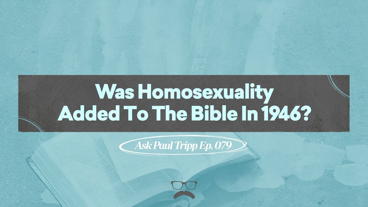 Was Homosexuality Added to the Bible in 1946? | Ask Paul Tripp (079)