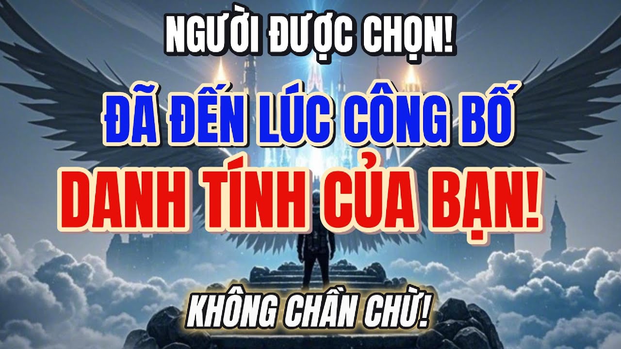 NGƯỜI ĐƯỢC CHỌN – ĐÃ ĐẾN LÚC CÔNG BỐ DANH TÍNH THIÊNG LIÊNG CỦA BẠN!