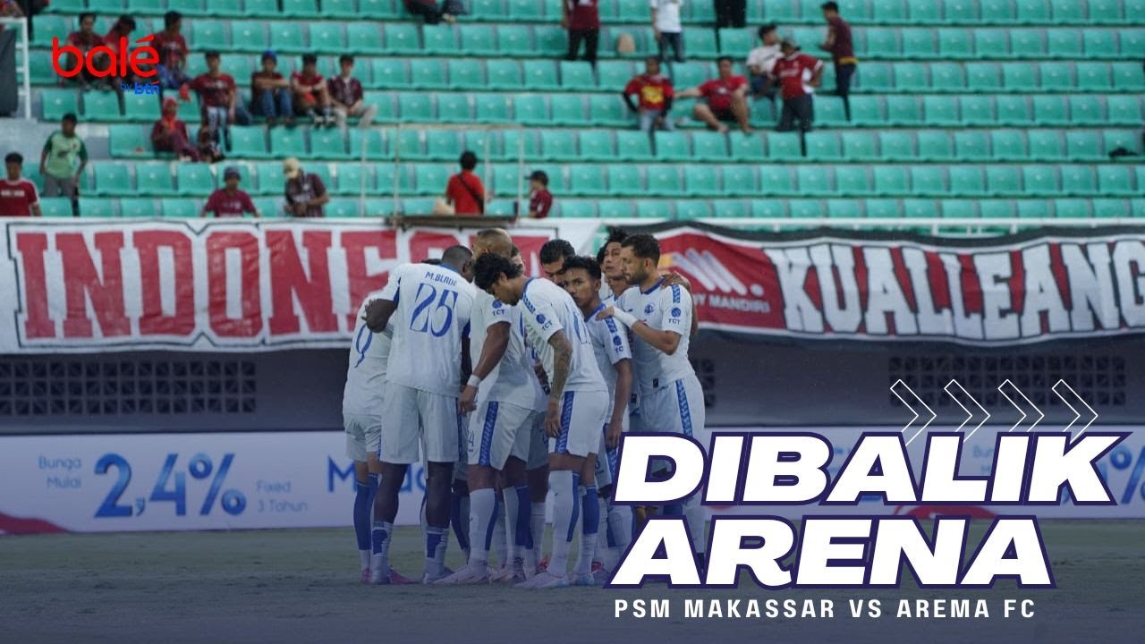 DIBALIK ARENA: PSM MAKASSAR vs AREMA FC
