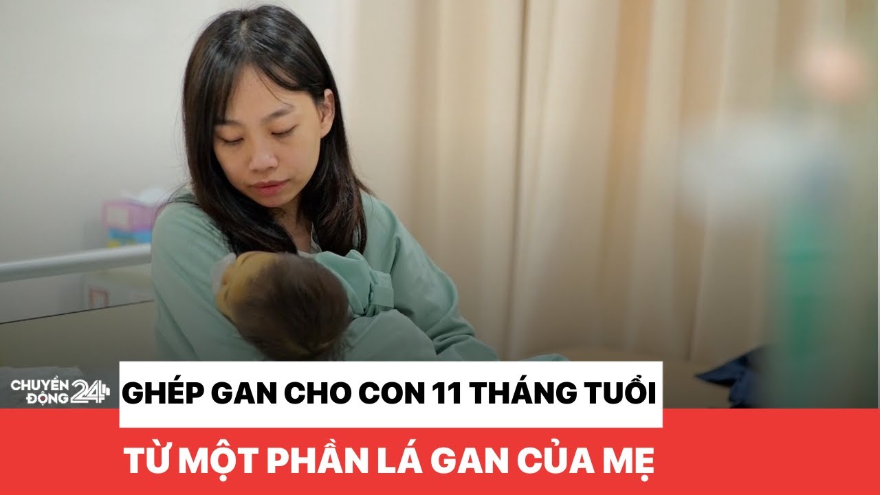 Ghép gan cho con 11 tháng tuổi từ một phần lá gan của mẹ