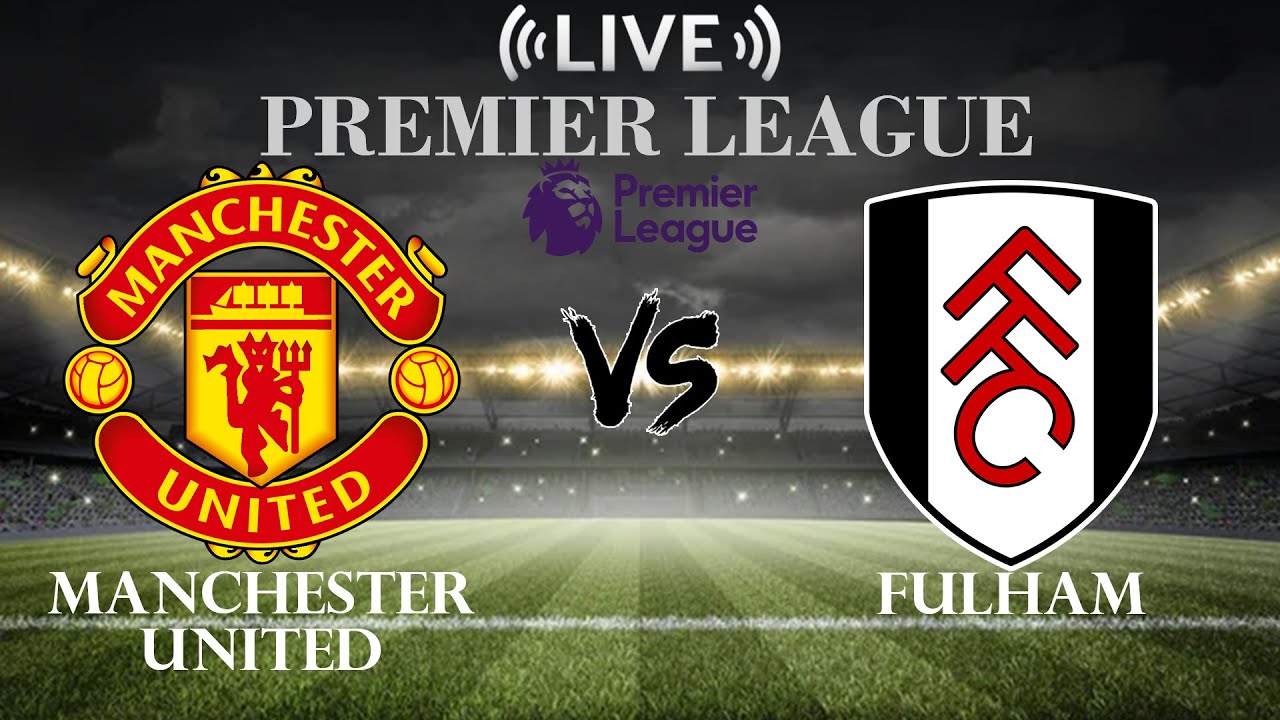 🔴Manchester United vs Fulham | Premier League | Live Score