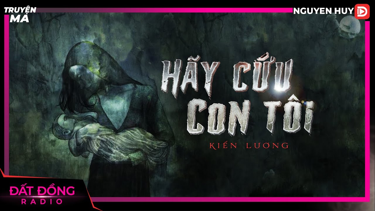Truyện ma : HÃY CỨU CON TÔI - Chuyện ma về vong hồn thai phụ đáng thương