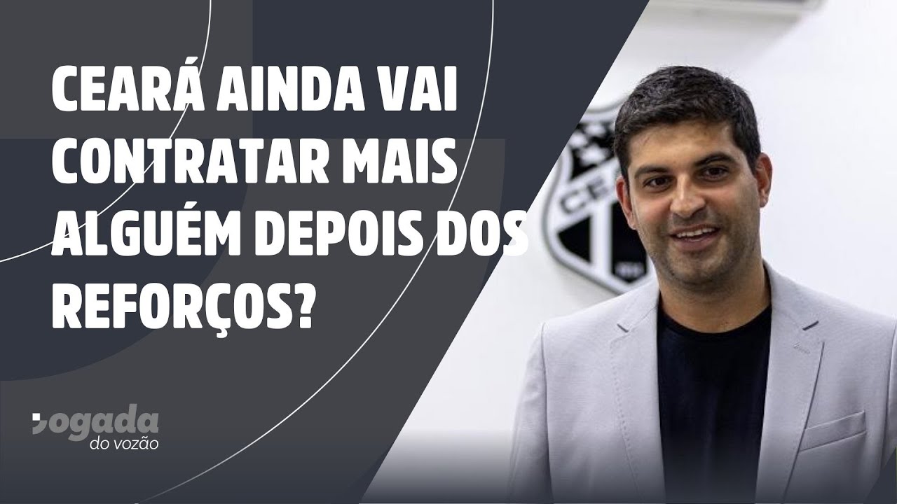 CEARÁ AINDA VAI CONTRATAR MAIS ALGUÉM DEPOIS DOS REFORÇOS?