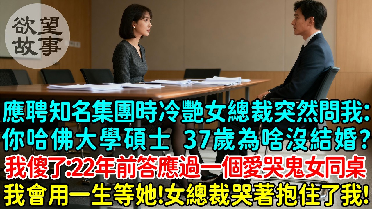 應聘知名集團時冷艷女總裁突然問我：你哈佛大學商學院碩士36歲為啥沒結婚？我傻了：我22年前答應過一個愛哭鬼女同桌：我會用一生等她！女總裁哭著抱住了我！