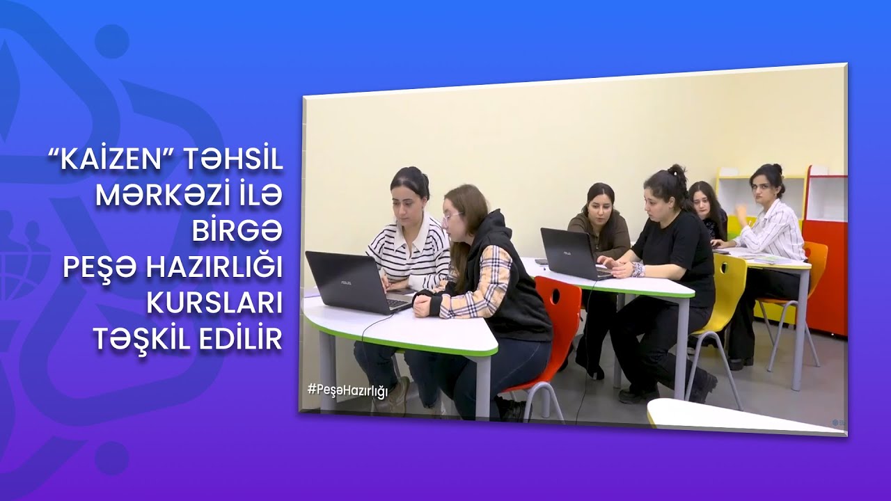#PeşəHazırlığı: “Kaizen” təhsil mərkəzi ilə birgə peşə hazırlığı kursları təşkil edilir