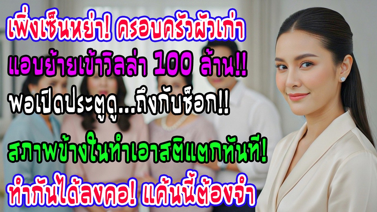 เซ็นหย่าบ่ายนั้น ครอบครัวอดีตสามีย้ายเข้าวิลล่า 100 ล้านทันที เปิดประตูดูบ้านถึงกับช็อกสติแตก!