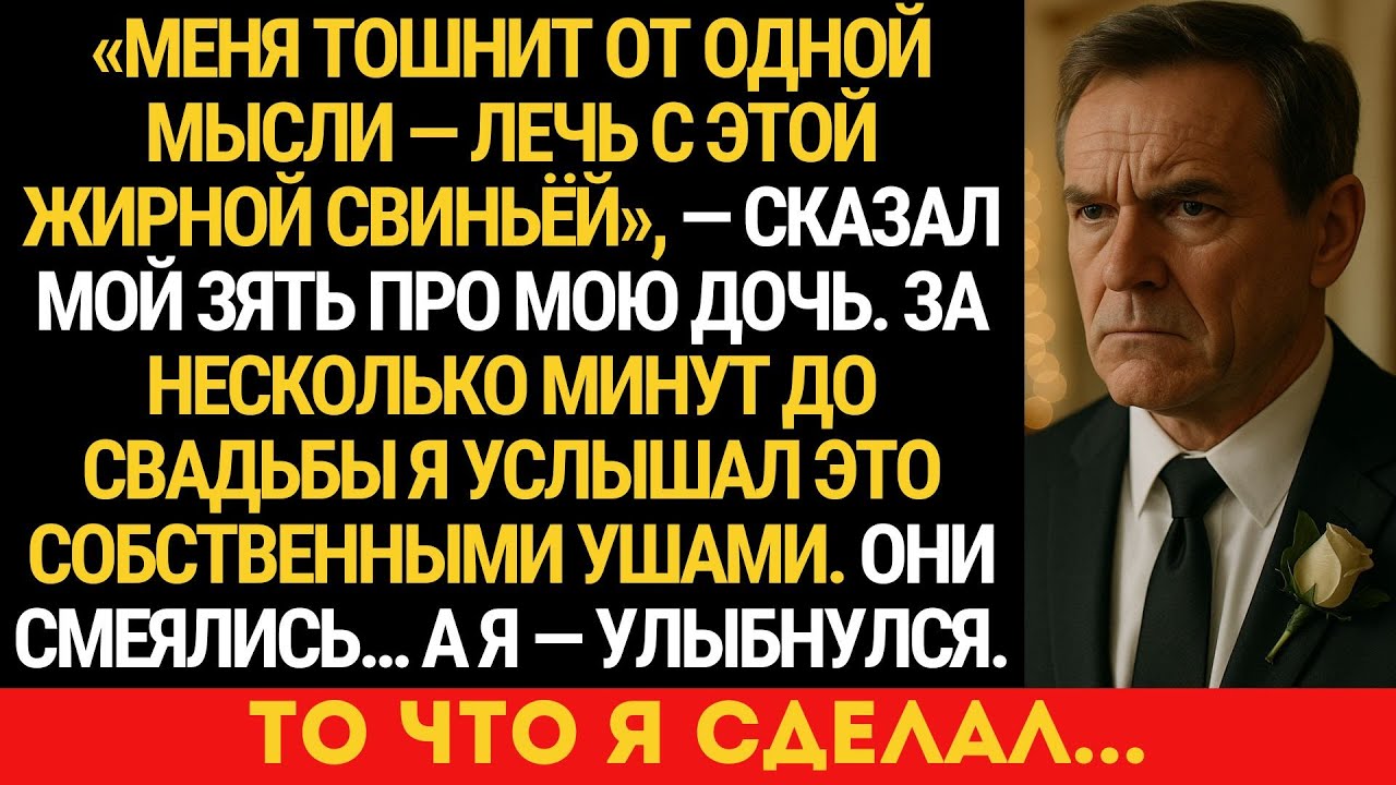 МОЙ ЗЯТЬ НАЗВАЛ МОЮ ДОЧЬ «ЖИРНОЙ СВИНЬЁЙ» В ДЕНЬ ЕЁ СВАДЬБЫ… Я СЛЫШАЛ ВСЁ.