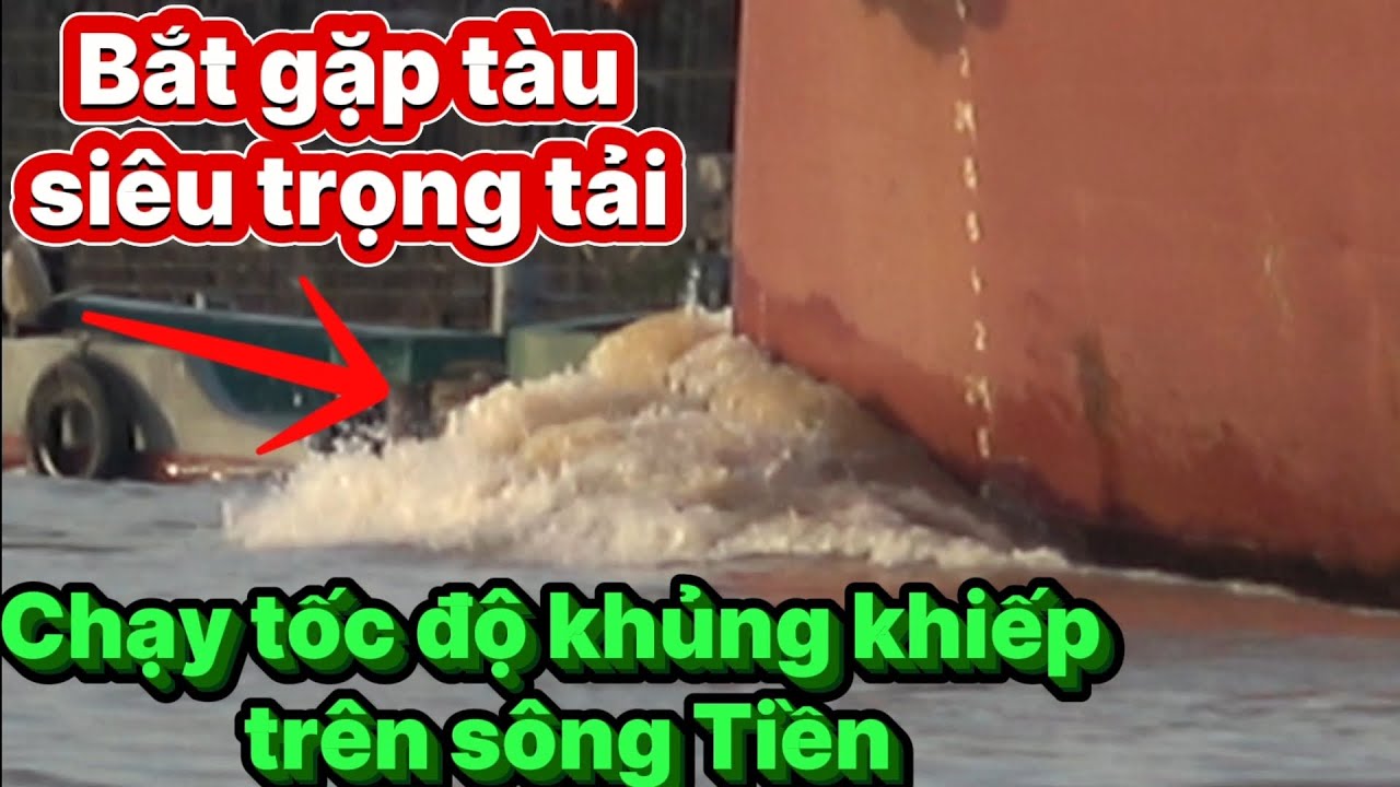 Bắt gặp tàu siêu trọng tải chạy với tốc độ khủng khiếp trên sông Tiền 