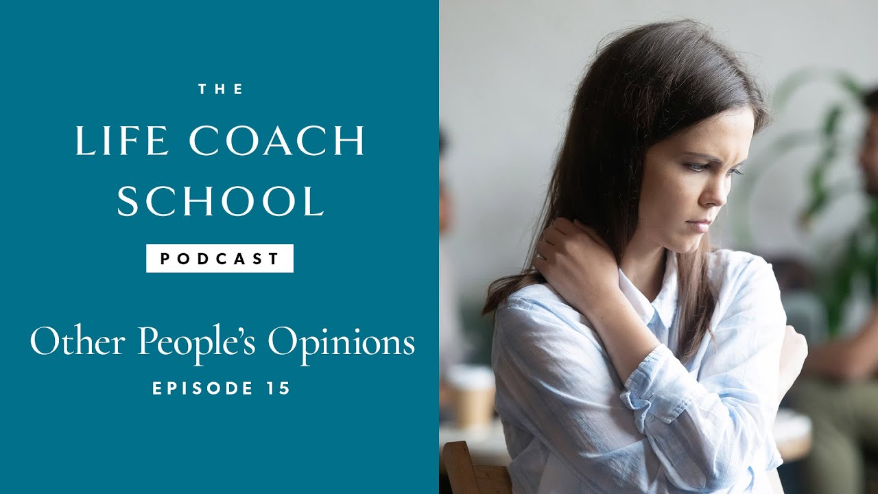 Other People's Opinions | The Life Coach School Podcast with Brooke Castillo Episode #15