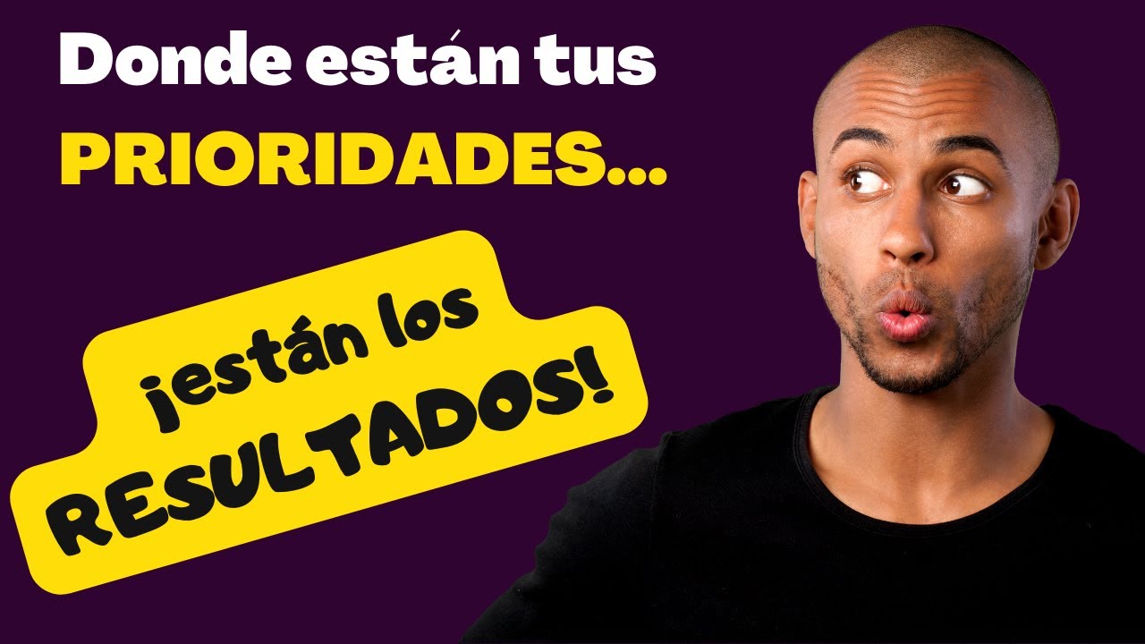 donde están tus PRIORIDADES están los  RESULTADOS