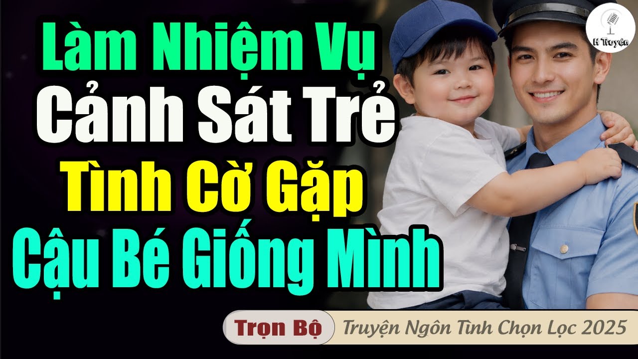 Truyện Audio Mới: ĐI LÀM NHIỆM VỤ, CẢNH SÁT TRẺ TÌNH CỜ GẶP CẬU BÉ GIỐNG HỆT MÌNH