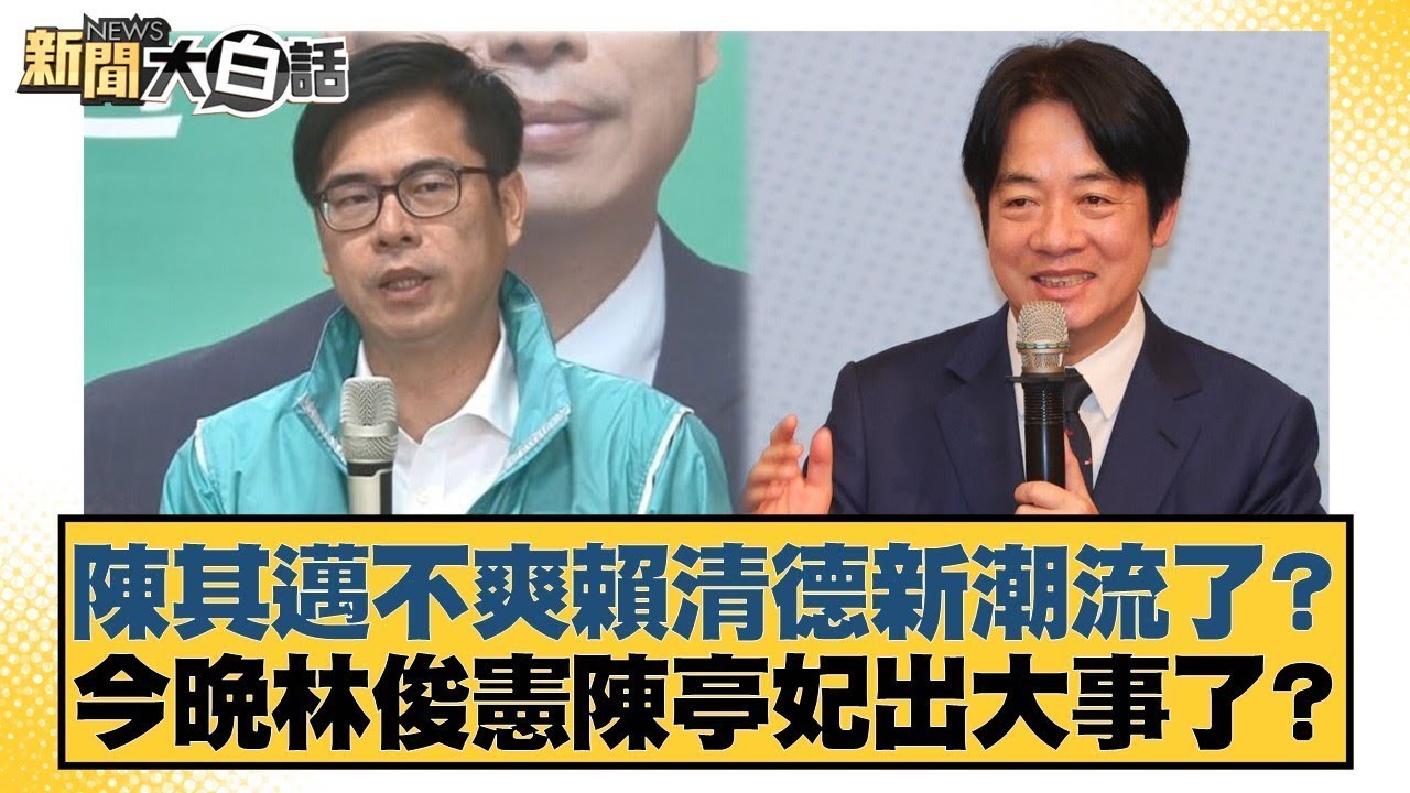 陳其邁不爽賴清德新潮流了？今晚林俊憲陳亭妃出大事了？【