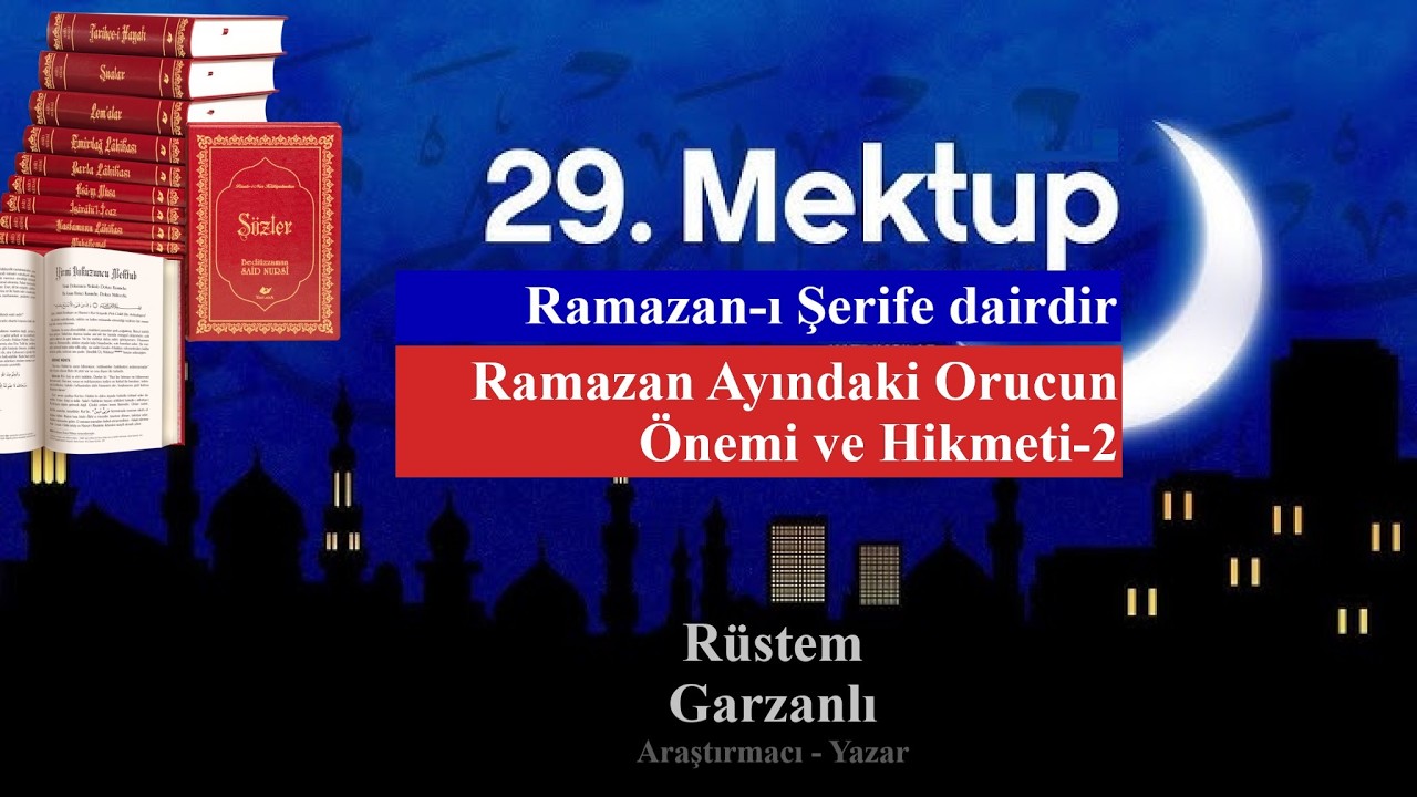 Ramazan-ı Şerife dairdir - 29.Mektup / Ramazan Ayındaki Orucun Önemi ve Hikmeti-2 | Rüstem Garzanlı